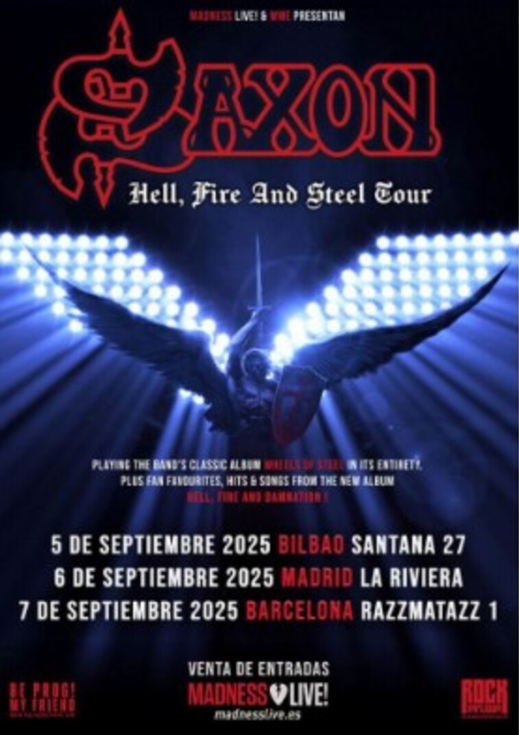 Cartel promocional de la gira 'Hell, Fire and Steel Tour' de la banda Saxon. El diseño destaca el logo de Saxon en rojo en la parte superior, seguido del título de la gira en letras góticas blancas. En el centro del cartel, se muestra una figura de ángel oscuro con alas extendidas, iluminada por luces intensas en azul, creando un ambiente épico. Debajo, se anuncia que la banda interpretará su álbum clásico Wheels of Steel completo, junto a éxitos y temas de su nuevo álbum Hell, Fire and Damnation. Las fechas de los conciertos en España son: 5 de septiembre de 2025 en Bilbao (Santana 27), 6 de septiembre en Madrid (La Riviera), y 7 de septiembre en Barcelona (Razzmatazz 1). Entradas a la venta en Madness Live.